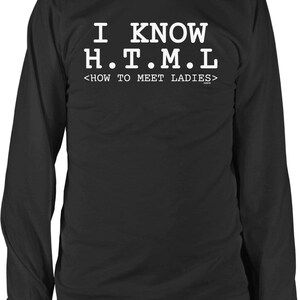 May include: Black long-sleeve shirt with the white text "I KNOW H.T.M.L. <HOW TO MEET LADIES>". The shirt is a crew neck style.