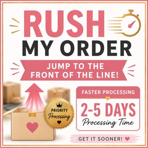 May include: A graphic with the text "RUSH MY ORDER" in pink and black. It includes a box with a heart, an arrow, and a gold "Priority Processing" badge. The image also states "2-5 Days Processing Time."