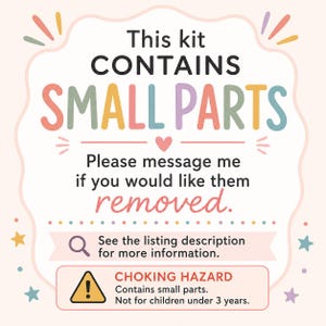 May include: A colorful graphic with the text "This kit CONTAINS SMALL PARTS." It also includes a warning about choking hazards and a message to contact the seller if small parts are unwanted. The image has a light pink background with decorative elements.