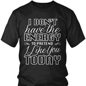I Don't Have the Energy to Pretend I Like You Today Men's T-shirt ...