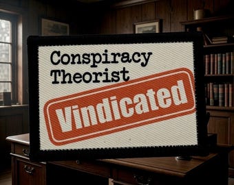 Conspiracy Theorist, Vindicated.  3 inch wide patch, Dye sublimated, hook side backing.
