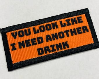 You look like I need another drink.  Handmade patch.  Limited to 10