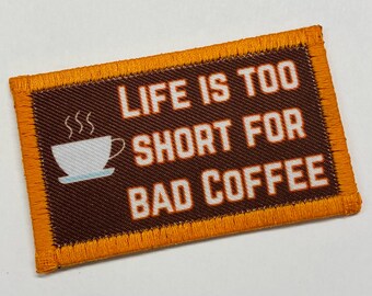 Life is too short for bad coffee, handmade patch.  Limited to 10