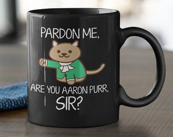 Aaron Burr Pardon Me, Are You Aaron Purr Sir? Funny Hamilton Coffee Mug, Hamilton Musical, Hamilton Gift, Hamilton