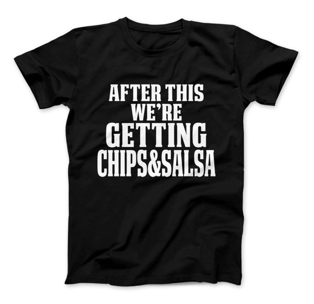 After This We're Getting Chips & Salsa Tshirt, Chips Salsa, Funny