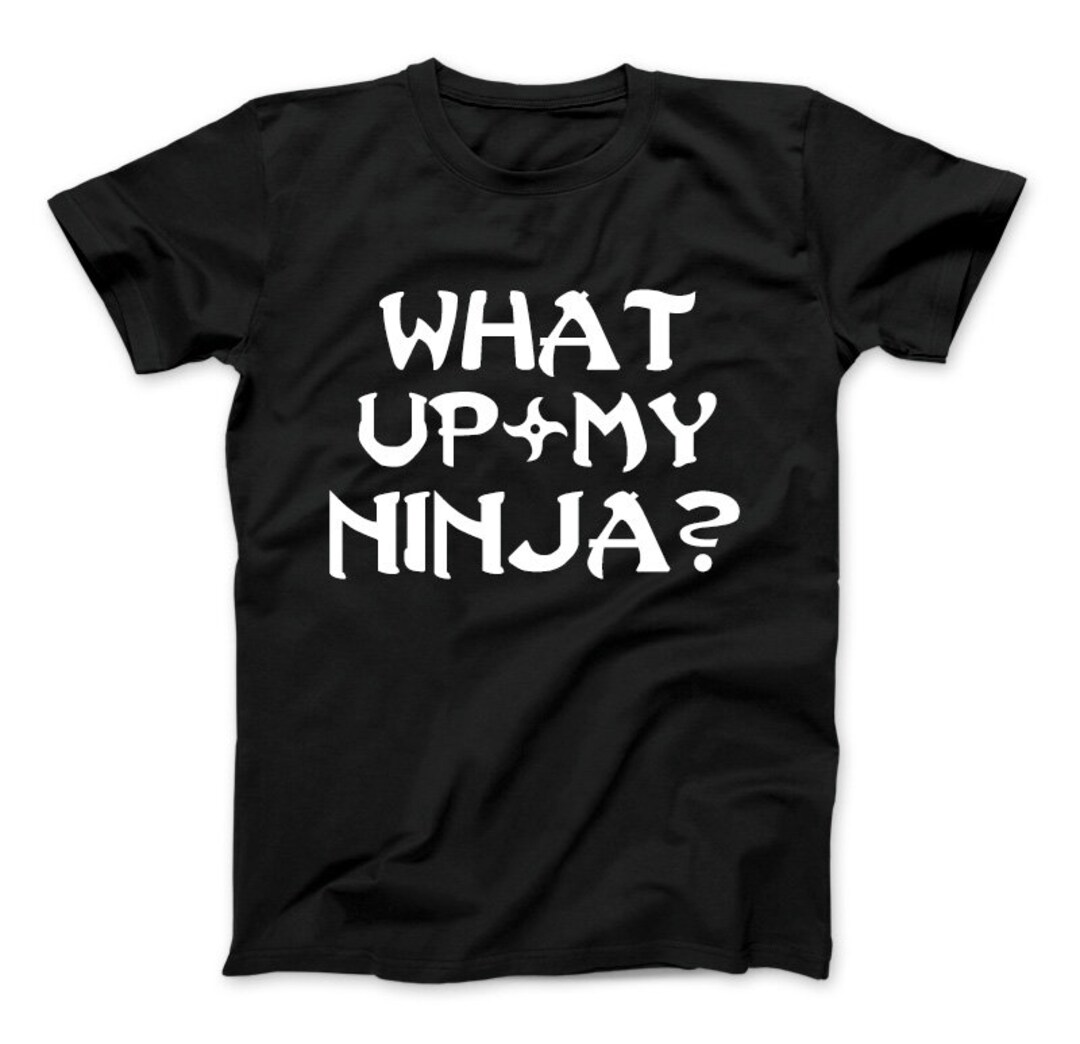 What up My Ninja Tshirt Funny Ninja Shirt Ninja MMA Mixed Etsy