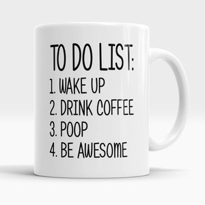 To Do List Wake Up Drink Coffee Poop Be Awesome Mug, Funny Quote, Coffee Mug, Motivational Mug, Fun Mugs, Funny Gift