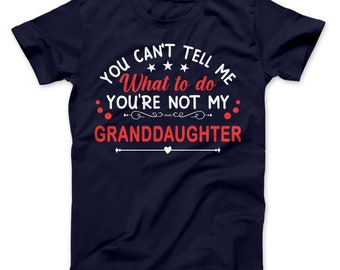 You Can't Tell Me What To Do Your Not My Granddaughter T-Shirt, Funny Grandparent Gift, Can Be Personalized, Gift For Grandpa, Grandma Gift