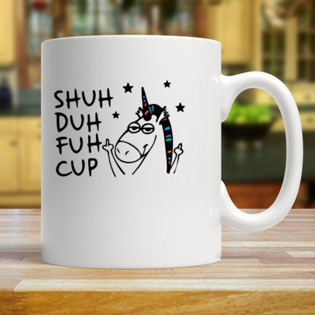 Shuh Duh Fuh Cup Funny Unicorn Coffee Mug Unicorn Mug Funny Etsy