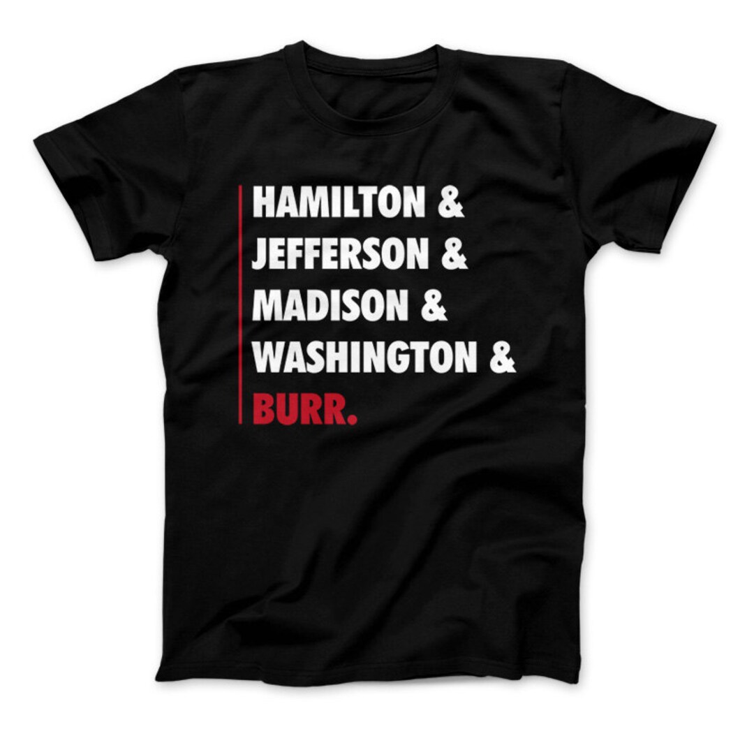 Hamilton Shirt Hamilton and Jefferson and Madison and Washington Burr. Funny Hamilton T shirt for Hamilton the Musical Fans Etsy Canada