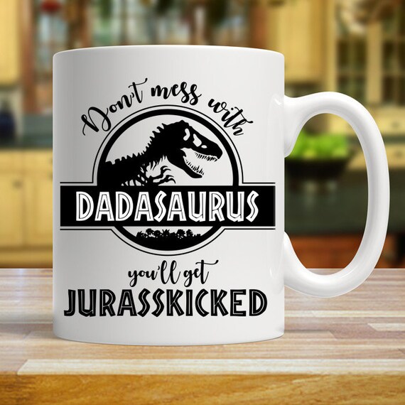 Dadasaurus Mug, Don't Mess With Dadasaurus You'll Get Jurasskicked,  Favorite Dad Mug, Dad Gift, Dad, Dinosaur