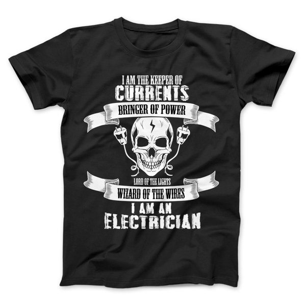 Electrician T-Shirt, I Am An Electrician, I Am The Keeper Of Currents Bringer OF Power Lord Of Lights Wizard Of Wires, Electrician