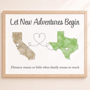 May include: A framed print featuring the text Let New Adventures Begin and Distance means so little when family means so much. It displays watercolor maps of California in tan and Texas in green, connected by a thin line forming a heart shape.