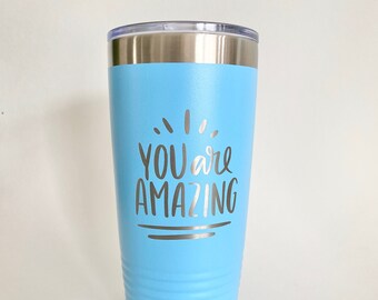 You Are Amazing || Engraved Tumbler with Lid || Motivational Gift for Friend, Teacher, Coworker