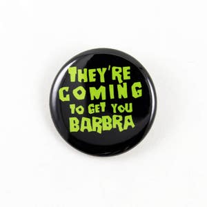 Night of the Living Dead - They're Coming To Get You Barbra | Pinback Button Horror movie quote classic zombie masterpiece