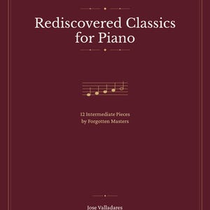 Könnte beinhalten: Ein weinrotes Buchcover mit goldenem Rand zeigt den Titel "Rediscovered Classics for Piano" in Weiß. Noten sind unter dem Titel abgebildet. Der Text "12 Intermediate Pieces by Forgotten Masters" und der Name des Autors, Jose Valladares, sind ebenfalls zu sehen.