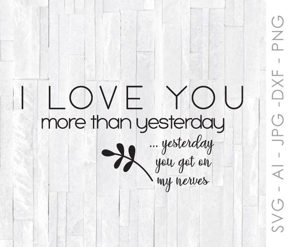 Love You More Than Yesterday Saying Got On My Nerves Cricut Etsy Love You More Than Yesterday Saying Got On My Nerves Cricut Etsy