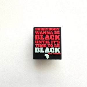 Everybody Wants to Black Until It&#39;s Time to Be Black Shoe Charm | Black Culture Charm |  Black and Proud Shoe Charm | Black Power Charm
