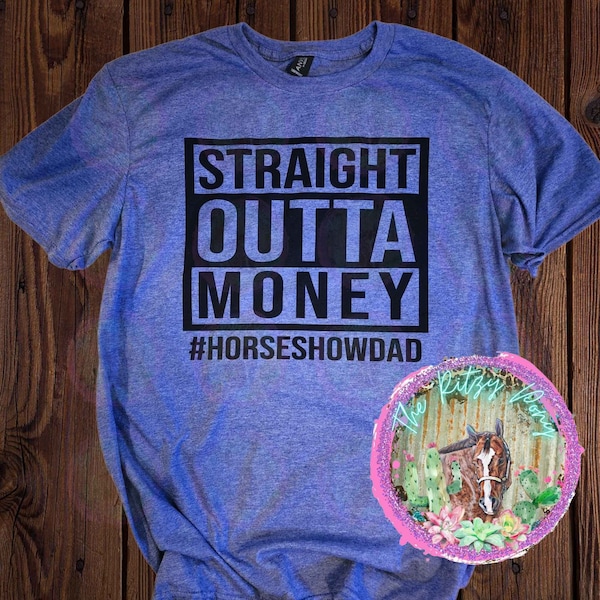 Horse Show Dad Shirt | Horse Dad T-Shirt | Horse Dad Gift | Straight Outta Money | Horse Show Dad T-Shirt | Horse Dad | Father's Day Gift