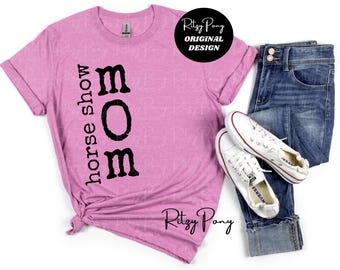 Horse Show Mom Shirt, Horse Mom, Horse Owner Gifts, Gifts for Mom, Show Mom Shirt, Mom Shirts, Mama Shirts, Horse Shirts, Equestrian Apparel