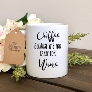 Coffee Because It&#39;s Too Early for Wine Coffee Mug, Wine Saying Mug, Custom Mug, Funny mug, Coffee Cup, Coffee Mug, Funny Coffee Cup,