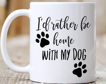 Dog Lover Mug, I'd Rather Be Home With My Dog Coffee Cup