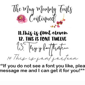 May include: White background with black text showcasing font options. The text reads "The Mug Mommy Fonts Continued" with font samples numbered 11 through 14. Floral accents are present. Additional text encourages customers to request other fonts.