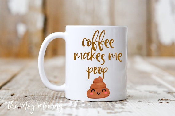 Coffee Makes Me Poop Coffee Mug, Sayings Mug, Custom Mug, Mom Mug, Coffee Cup, Coffee Mug, Funny Mug, Funny Coffee Cup, Custom Coffee Cup, C