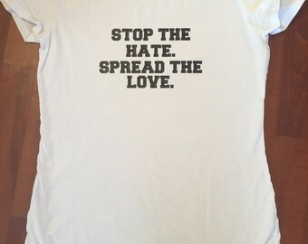 Stop the Hate Spread the Love - Womens Vinyl T-shirt - Vinyl Shirt - Political Shirt - Inspirational Shirt