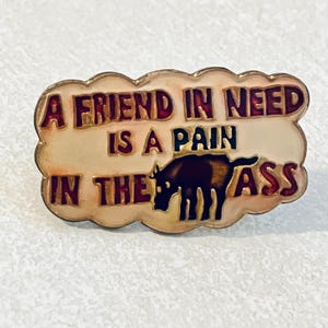 Vintage &quot;A Friend in Need is a Pain in The ASS&quot; Insult Novelty Lapel Pin, Enamel Pin, Dirty Humor, Playboy, Mad Magazine, 80s