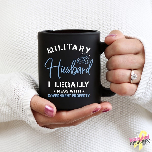 I Legally Mess With Government Property Mug, Marine Husband Gift Idea, Army Husband, Navy Husband, Air Force Husband, Military Gifts For Him