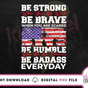 Be Strong Be Brave Be Humble Be Badass PNG File, Digital Download, Digital Clipart, Sublimation, DTG, Active Military, Armed Forces, Veteran