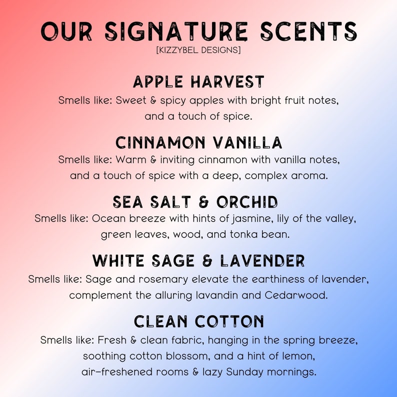 May include: A pink and blue gradient background with the text "OUR SIGNATURE SCENTS [KIZZYBEL DESIGNS]" in black. The text "APPLE HARVEST" is in black with a description of the scent below. The text "CINNAMON VANILLA" is in black with a description of the scent below. The text "SEA SALT & ORCHID" is in black with a description of the scent below. The text "WHITE SAGE & LAVENDER" is in black with a description of the scent below. The text "CLEAN COTTON" is in black with a description of the scent below.