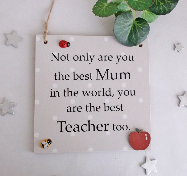 Not only are you the best Mum in the world you are the best Teacher too wooden lovely gift plaque