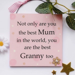 Not only are you the best Mum in the world you are the best Granny too wooden gift Plaque 13cm x 13cm