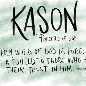Op de afbeelding: Een groene aquarel achtergrond met de naam KASON geschreven in zwarte cursieve letters. De tekst "PROTECTED of GOD" is geschreven in zwarte cursieve letters onder de naam. De tekst "EVERY WORD OF GOD IS PURE; HE IS A SHIELD TO THOSE WHO PUT THEIR TRUST IN HIM. PROVERBS 30:5" is geschreven in zwarte cursieve letters onder de naam.