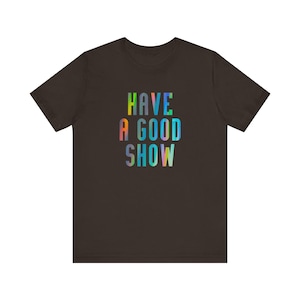 Have a good show, concert, jam band, show, music, merch, lot, Festival Unisex Jersey Short Sleeve Tee