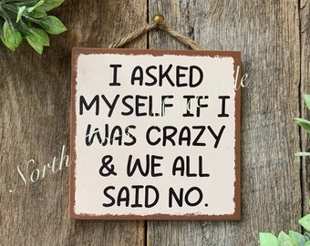 I Asked Myself If I Was Crazy, Funny Sign, Sarcastic Sign, Friend Gift, Funny Office, Good Humor Sign, Gag Gift, Funny Decor, Bar Decor
