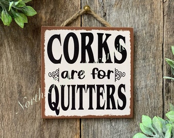 Corks Are For Quitters, Funny Sign, Wine Drinker, Friend Gift, Best Friend Gift, Mom Gift, Mother&#39;s Day Gift, Dad Gift, Fathers Day Gift