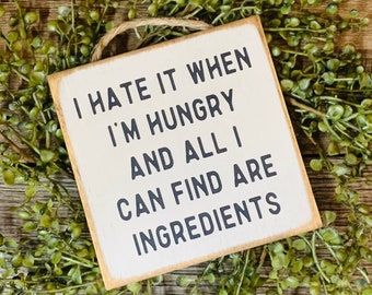 I Hate It When I'm Hungry And All I Can Find Are Ingredients, Kitchen Sign, Funny Sign, Restaurant Sign, Kitchen Decor, Kitchen Humor