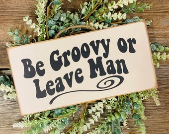 Be Groovy Or Leave Man, Welcome Sign, Porch Sign, Home Sign, Entryway Sign, Covered Porch Sign, Door Sign, Deck Sign, Bar Sign, Funny Sign