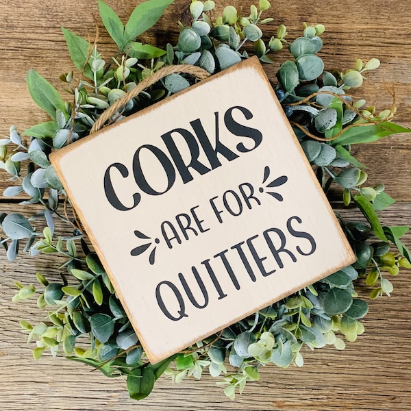 Corks Are For Quitters, Funny Sign, Wine Drinker, Friend Gift, Best Friend Gift, Mom Gift, Mother's Day Gift, Dad Gift, Fathers Day Gift