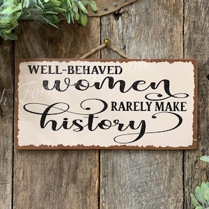 Well Behaved Women Rarely Make History, Girl Decor, Graduation Gift, Wedding Gift, Friend Sign, Sister Gift, Gift For Her, Gift For Daughter