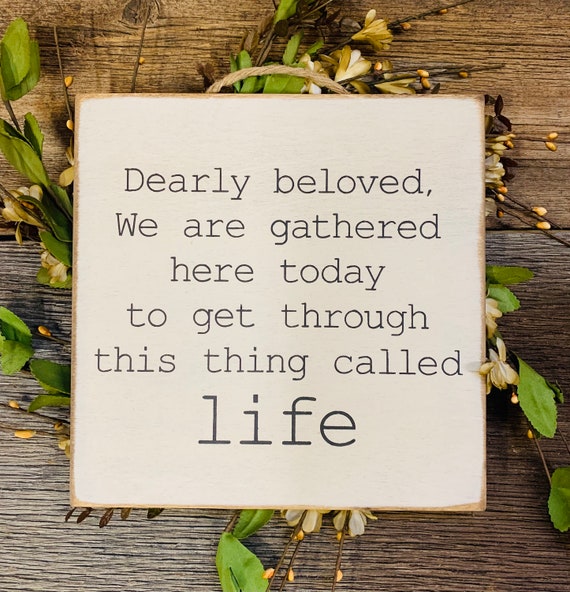 Dearly Beloved We Are Gathered Here Today To Get Through This Etsy Dearly Beloved We Are Gathered Here Today To Get Through This Etsy