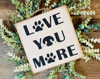 Love You More,  Dog Sign, Dog Gift, Dog Lover, Pet Sign, Vet Gift, Groomer Gift, Pet Groomer Gift, Rescue Sign, Dog Nose Sign, Dog Paw Sign