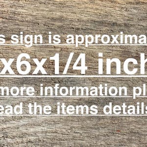 May include: A wooden sign with text that reads: "This sign is approximately 6x6x1/4 inch. For more information please read the items details."