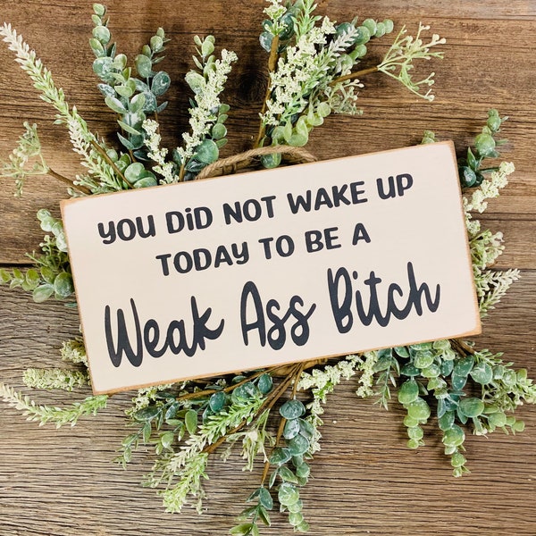 You Didnt Wake.up.today To Be A Weak Ass Bitch