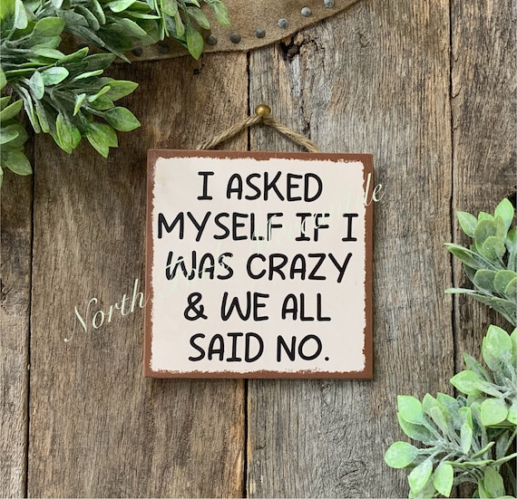 I Asked Myself If I Was Crazy, Funny Sign, Sarcastic Sign, Friend
