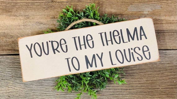 Thelma And Louise, Thelma And Louise Gifts, You Are The Thelma To My Louise  Sign, Birthday Gift For Sister, Birthday Gift For Best Friend