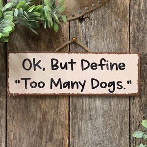 Ok But Define Too Many Dogs,  Dog Sign, Dog Gift, Dog Lover, Pet Sign, Vet Gift, Groomer Gift, Pet Groomer Gift, Rescue Sign